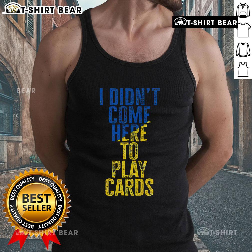 Top I Didn't Come Here to Play Cards Zelensky Ukraine Tank Top featuring bold text and a stylish design for fans.
