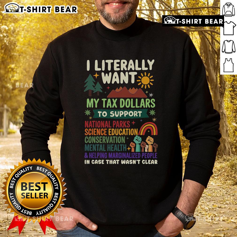 Top I Literally Want My Tax Dollars To Support The People Sweatshirt, showcasing a cozy design with bold text.