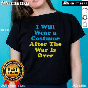 Ladies tee featuring 'I Will Wear A Costume After The War Is Over' design, perfect for casual wear and costume lovers.