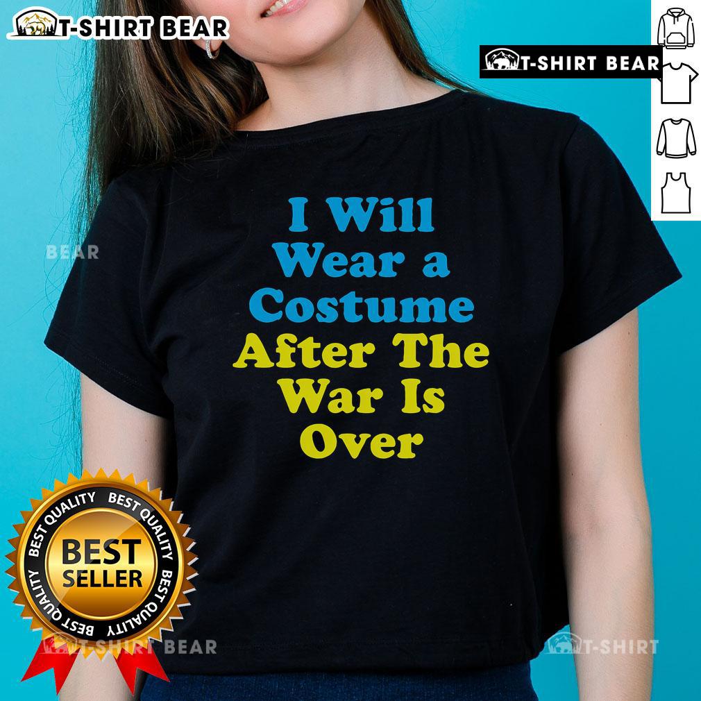 Ladies tee featuring 'I Will Wear A Costume After The War Is Over' design, perfect for casual wear and costume lovers.