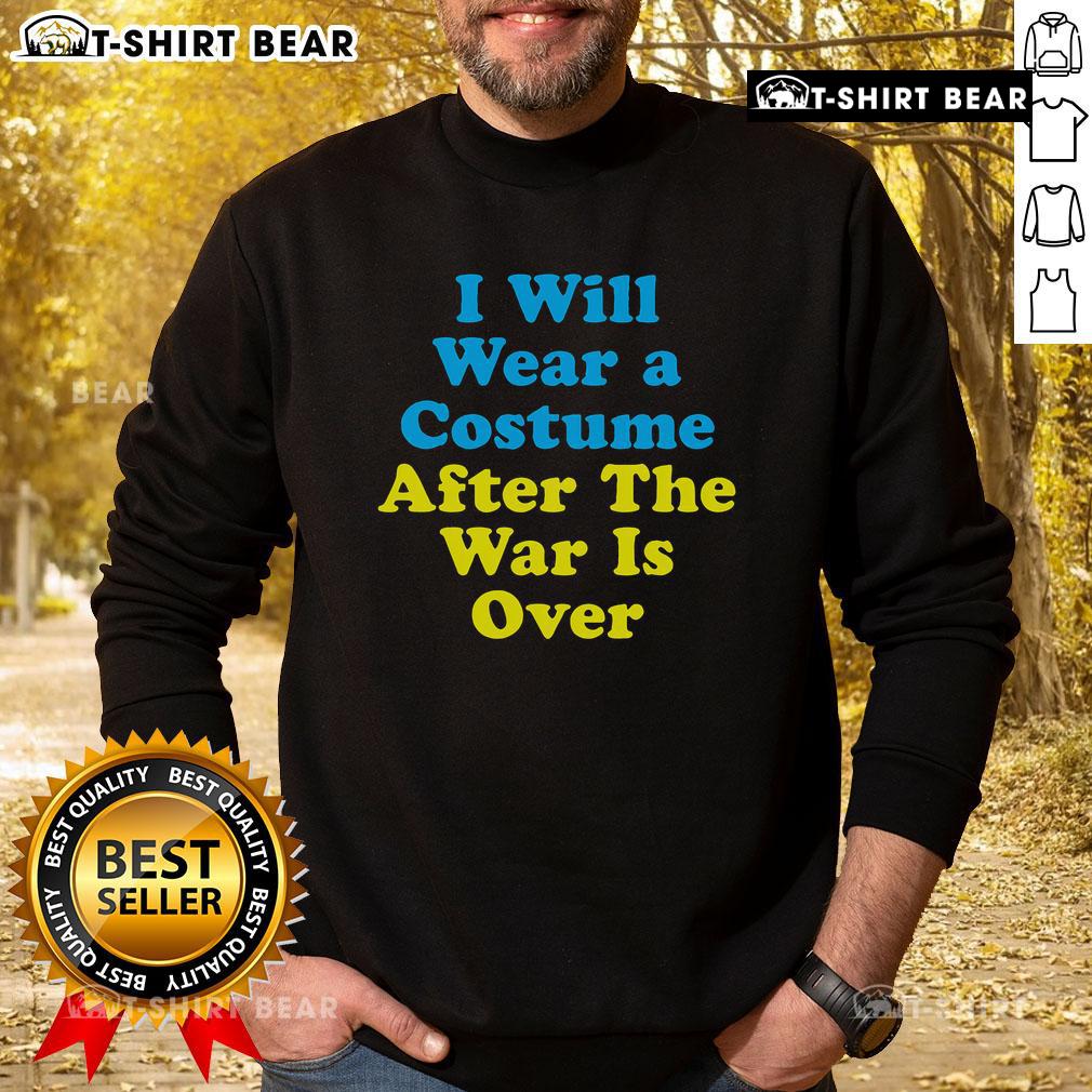 Alt Text: Cozy 'Top I Will Wear a Costume After the War is Over' sweatshirt, perfect for casual wear and Halloween festivities.