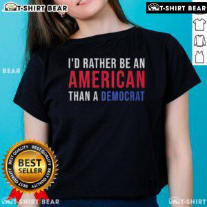 Top I'd Rather Be an American Than a Democrat Ladies Tee featuring patriotic graphics and bold text design.
