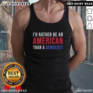 Top I'd Rather Be An American Than A Democrat Tank Top featuring patriotic design and bold text for political apparel.