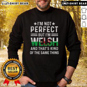 Alt Text: Cozy 'Top I'm Not Perfect But I'm Welsh' sweatshirt showcasing Welsh pride, perfect for casual wear and gift ideas.