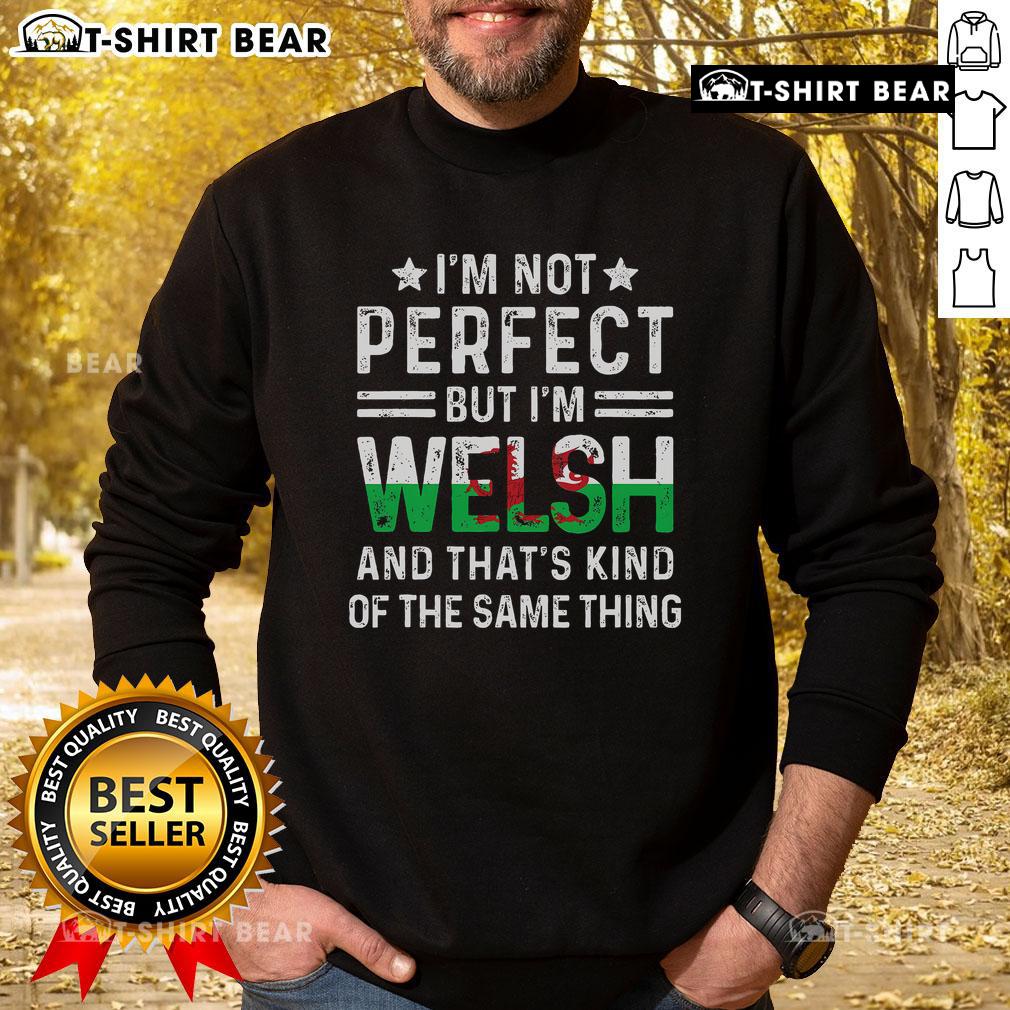 Alt Text: Cozy 'Top I'm Not Perfect But I'm Welsh' sweatshirt showcasing Welsh pride, perfect for casual wear and gift ideas.