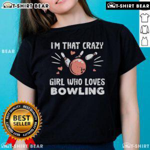 Alt Text: Top Im That Crazy Who Loves Bowling Ladies Tee, featuring a fun graphic design for bowling enthusiasts.