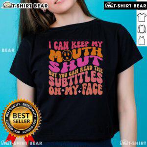 Top Keep My Mouth Shut But You Can Read The Subtitles On My Face Ladies Tee design featuring witty text and stylish graphics.