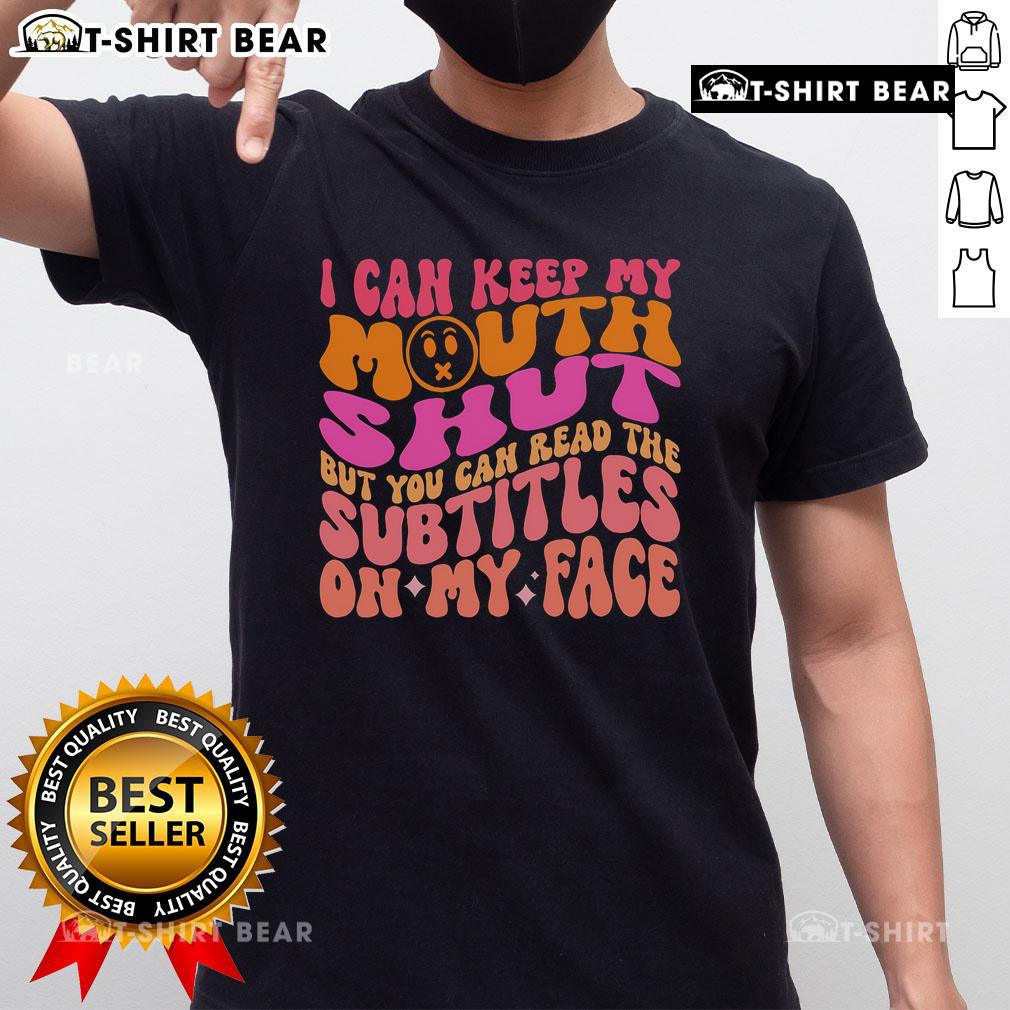 Top Keep My Mouth Shut But You Can Read The Subtitles On My Face T-Shirt design featuring bold text and playful graphics.