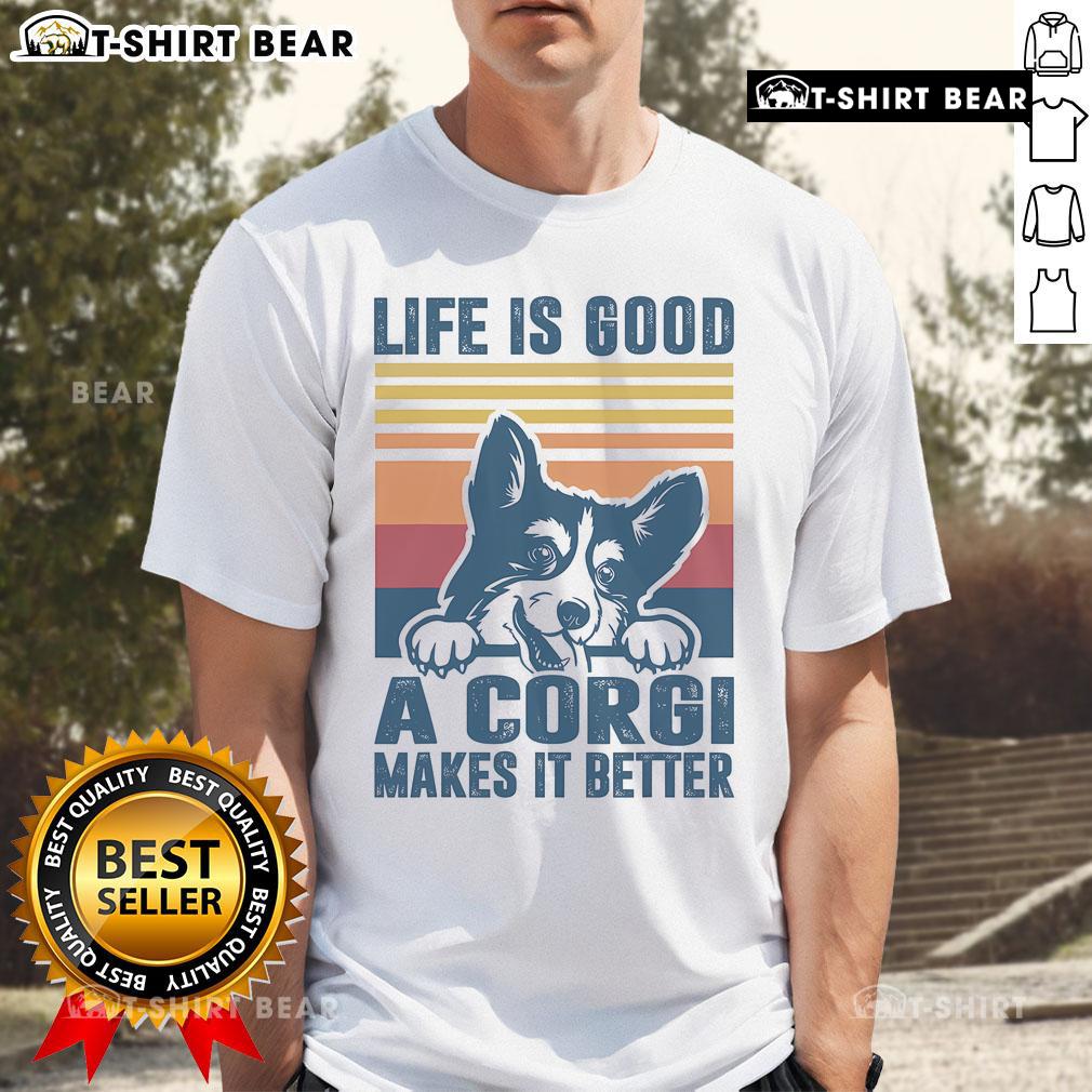 Top Life Is Good A Corgi Makes It Better T-Shirt featuring a cute corgi graphic and cheerful text design.