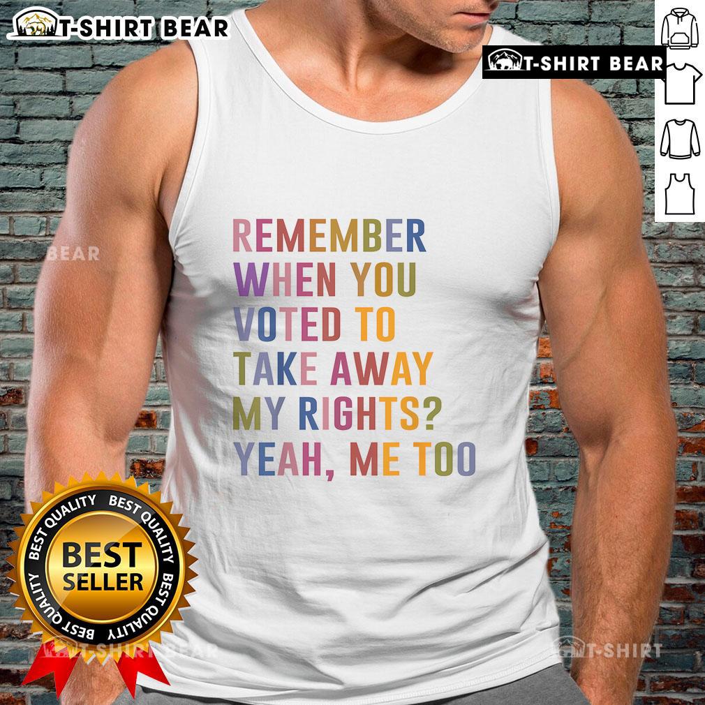 Retro tank top featuring the phrase 'Remember When You Voted To Take Away My Rights? Me Too' for women's empowerment.