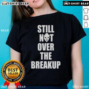 Top Still Not Over The Breakup Ladies Tee featuring a stylish design and trendy fit, perfect for casual wear.