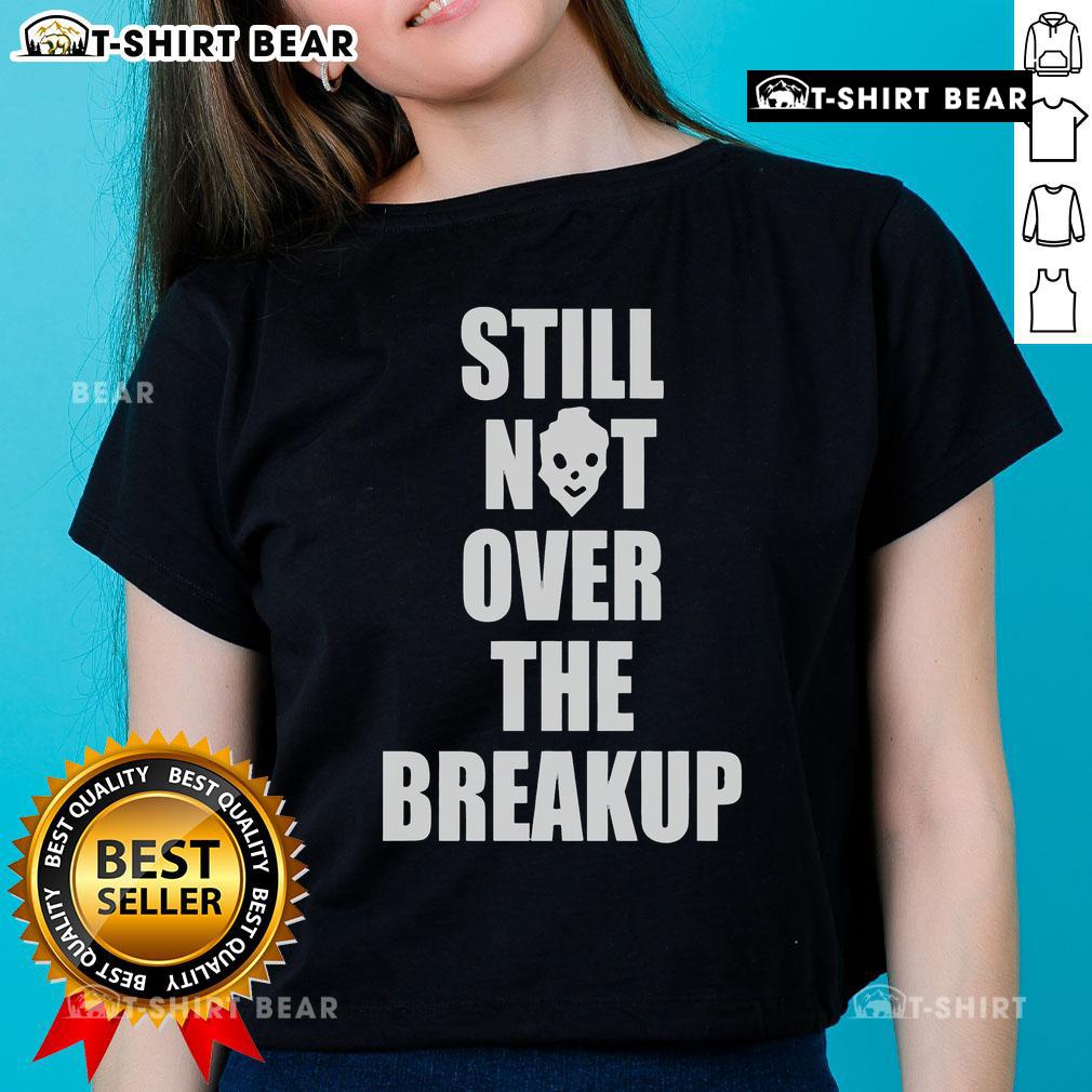 Top Still Not Over The Breakup Ladies Tee featuring a stylish design and trendy fit, perfect for casual wear.