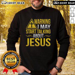 Cozy sweatshirt with text 'Warning: I May Start Talking About Jesus At Any Time' perfect for casual wear and faith sharing.