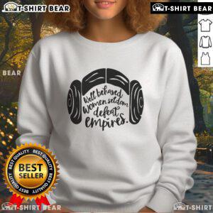Alt Text: Top Well Behaved Women Seldom Defeat Empires sweatshirt featuring bold text design and stylish casual fit.