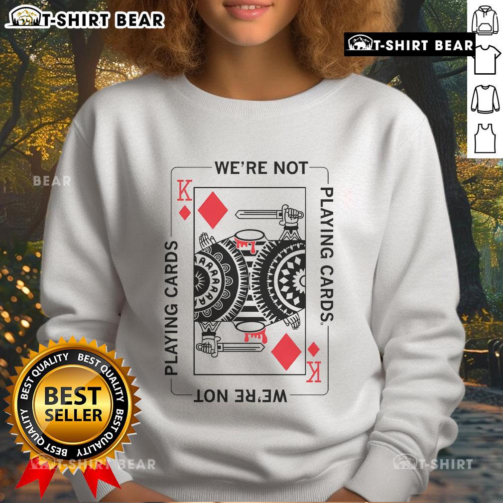 Top We're Not Playing Cards Headless King Card Sweatshirt featuring a unique graphic design for gamers and fans.