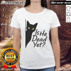 Cute black cat graphic on a ladies tee, featuring dark humor text Is He Dead Yet? Perfect for cat lovers and humor fans.