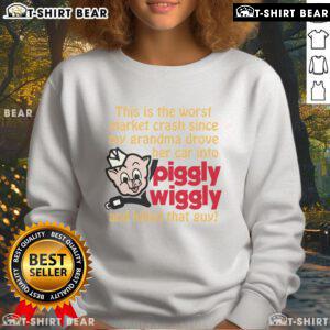 Funny sweatshirt featuring the phrase This is the worst market crash since my grandma drove into Piggly Wiggly.
