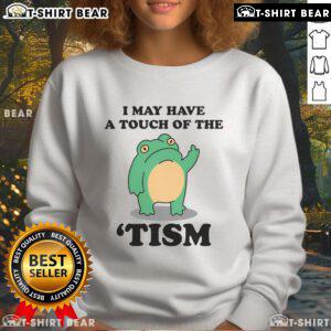 Good I May Have A Touch Of The Tism sweatshirt showcasing neurodivergent humor in a cozy, casual style.