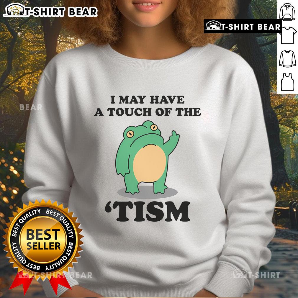 Good I May Have A Touch Of The Tism sweatshirt showcasing neurodivergent humor in a cozy, casual style.