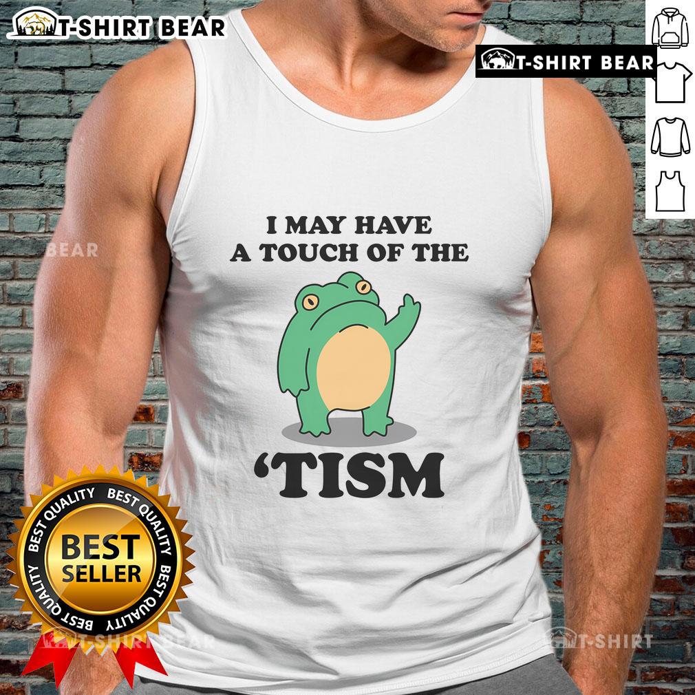 Good I May Have A Touch Of The Tism tank top featuring neurodivergent humor design for casual wear.