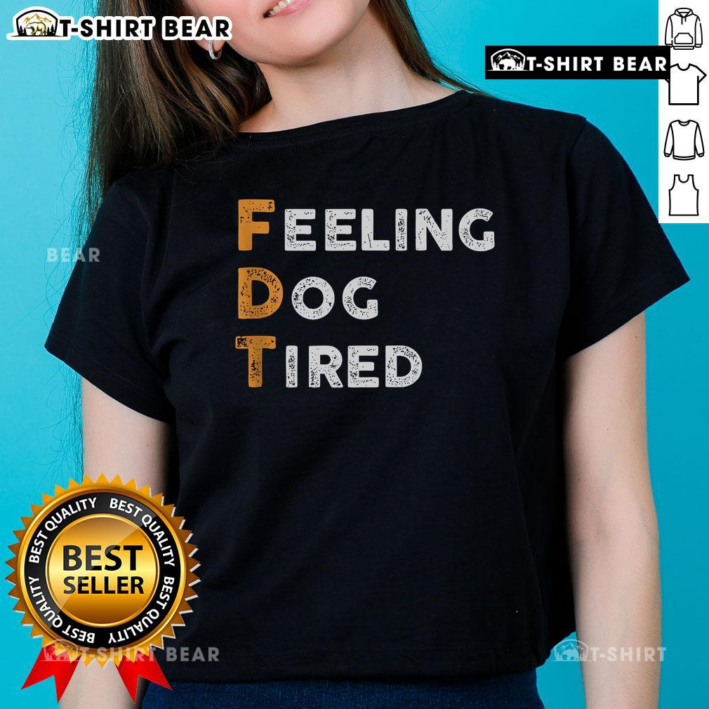 Alt Text: Official FDT Dog Feeling Dog Tired Ladies Tee featuring a cute dog graphic in a comfortable fit for dog lovers.