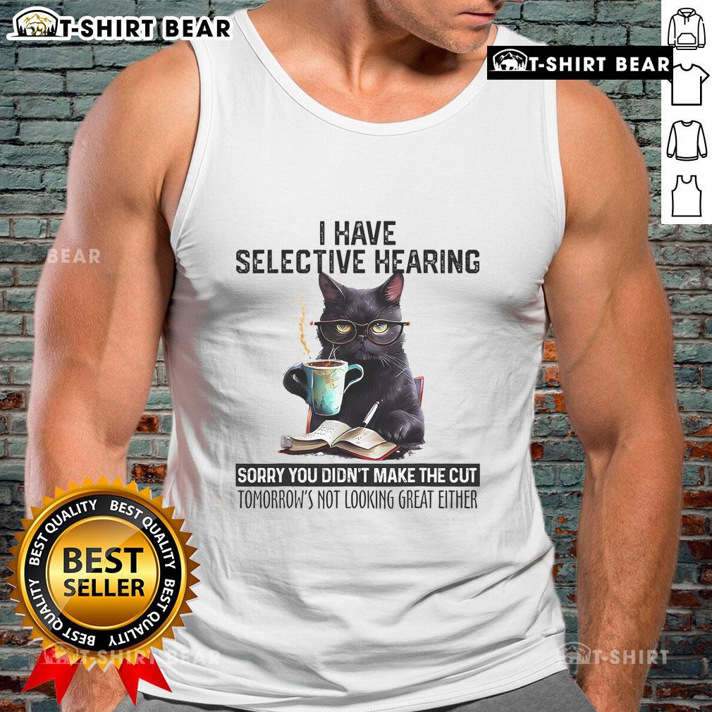 Funny cat tank top featuring 'I Have Selective Hearing - You Didn't Make the Cut' design, perfect for cat lovers.
