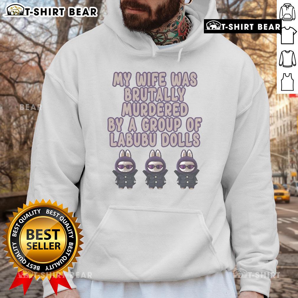 Official My Wife Was Brutally Murdered By A Group Of Labubu Dolls Hoodie featuring a unique graphic design.