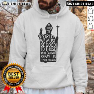 Alt Text: Pope Francis hoodie featuring the quote on kindness and change, honoring his legacy with a stylish design.