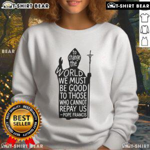 Official Pope Francis sweatshirt featuring the quote on kindness and change, perfect for spreading compassion.
