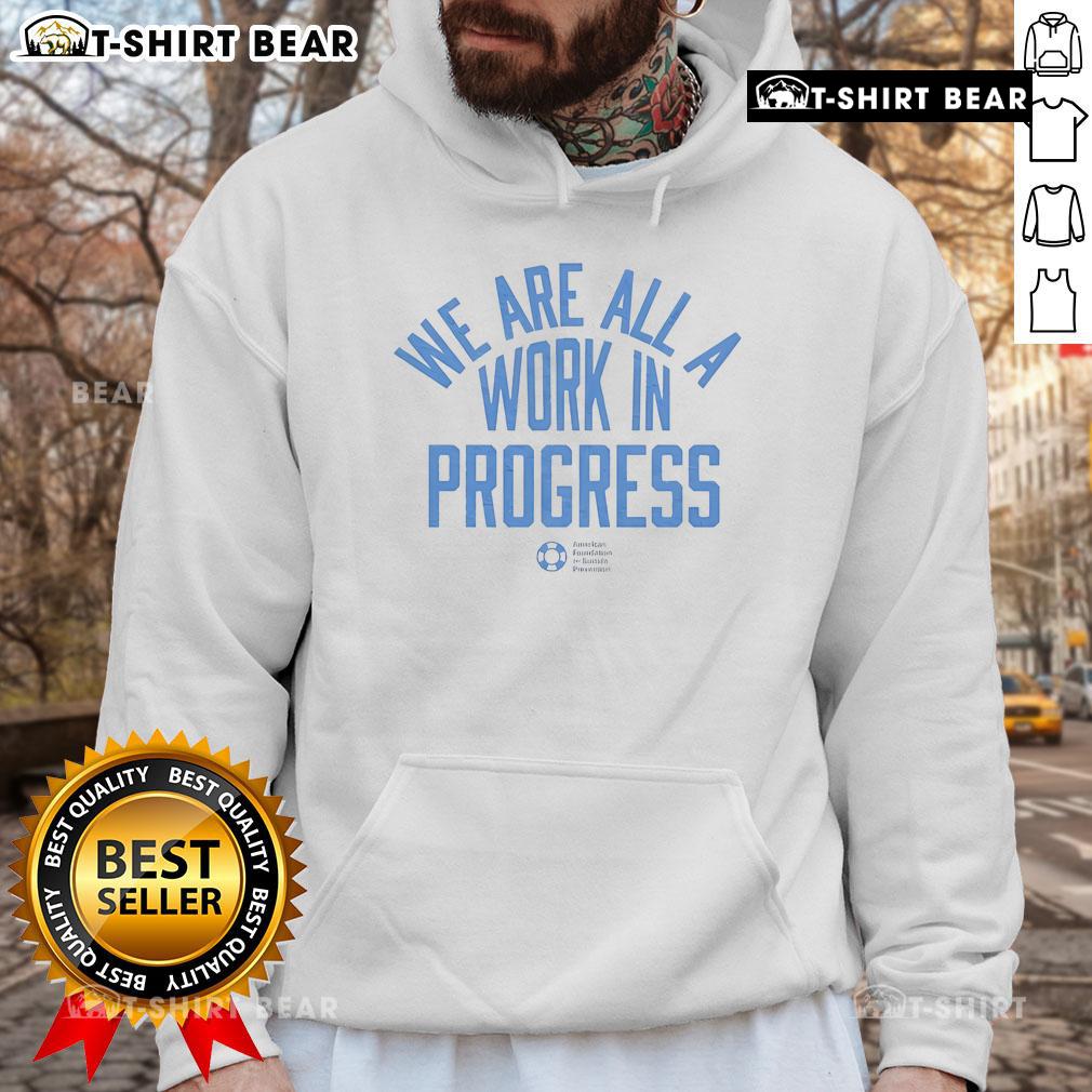 We Are All A Work In Progress hoodie by AFSP - American Foundation for Suicide Prevention, promoting mental health awareness.