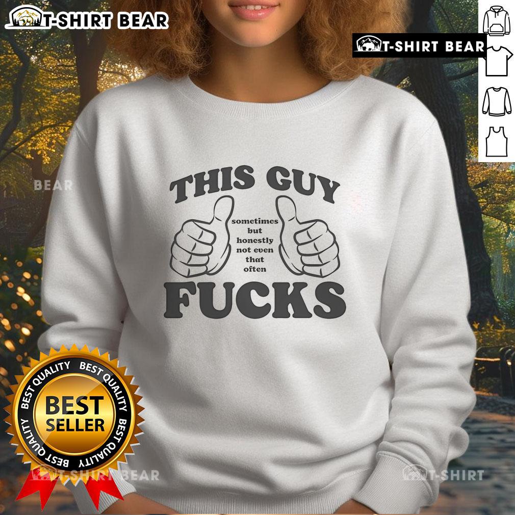 Alt Text: Original This Guy Sometimes But Honestly Not Even That Often F*cks Thumbs Sweatshirt with bold graphic design.