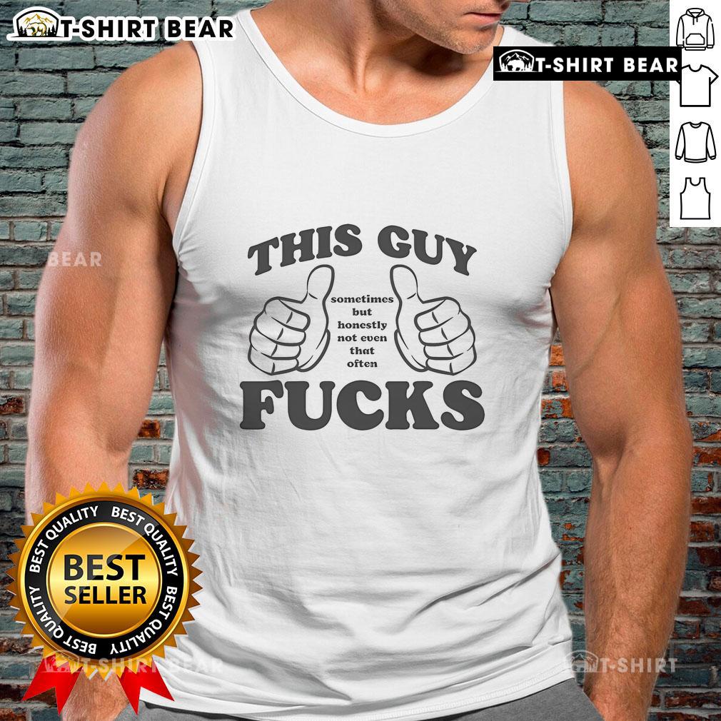 Original 'This Guy Sometimes But Honestly Not Even That Often Fcks' tank top featuring a bold graphic design.