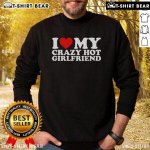 Cozy 'I Love My Crazy Hot Girlfriend' sweatshirt in vibrant colors, perfect for casual outings and expressing love.