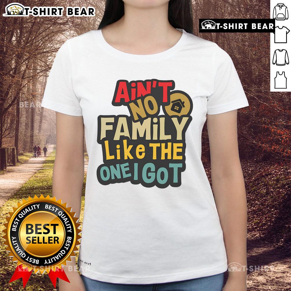 Funny Family Reunion Ladies Tee featuring 'Ain't No Family Like The One I Got' design, perfect for family gatherings.