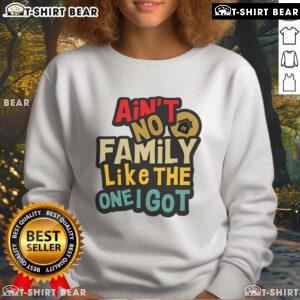 Funny family reunion sweatshirt featuring 'Ain't No Family Like The One I Got' design in vibrant colors.