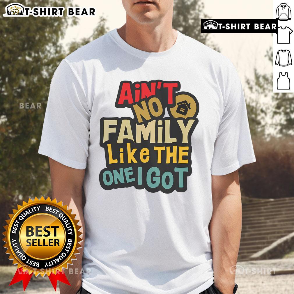 Top Ain't No Family Like The One I Got Funny Family Reunion T-Shirt featuring a playful design for family gatherings.