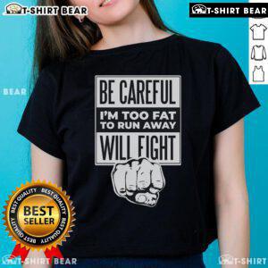 Funny ladies' tee with 'Top Be Careful I'm Too Fat To Run Away, Will Fight' graphic, perfect for humor lovers.