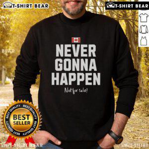 Alt Text: Top Canada sweatshirt with 'Never Gonna Happen Not For Sale' slogan, perfect for casual wear and fan apparel.