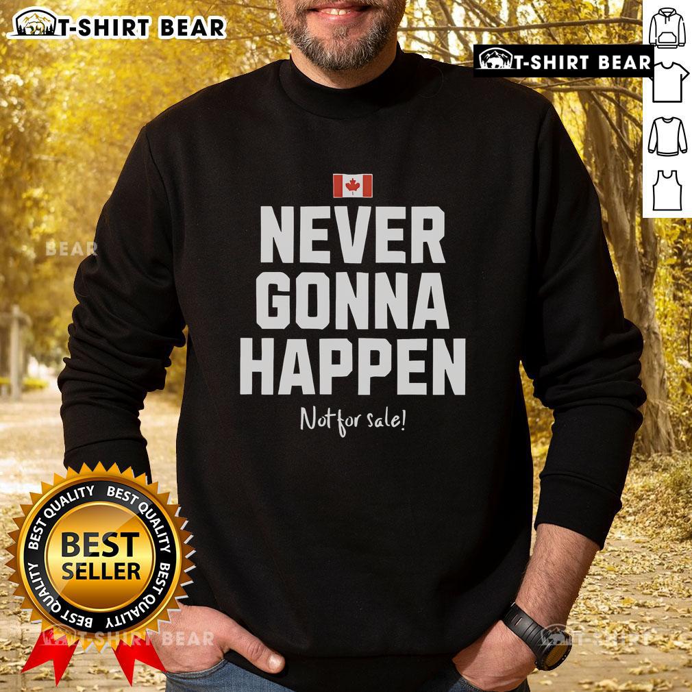 Alt Text: Top Canada sweatshirt with 'Never Gonna Happen Not For Sale' slogan, perfect for casual wear and fan apparel.
