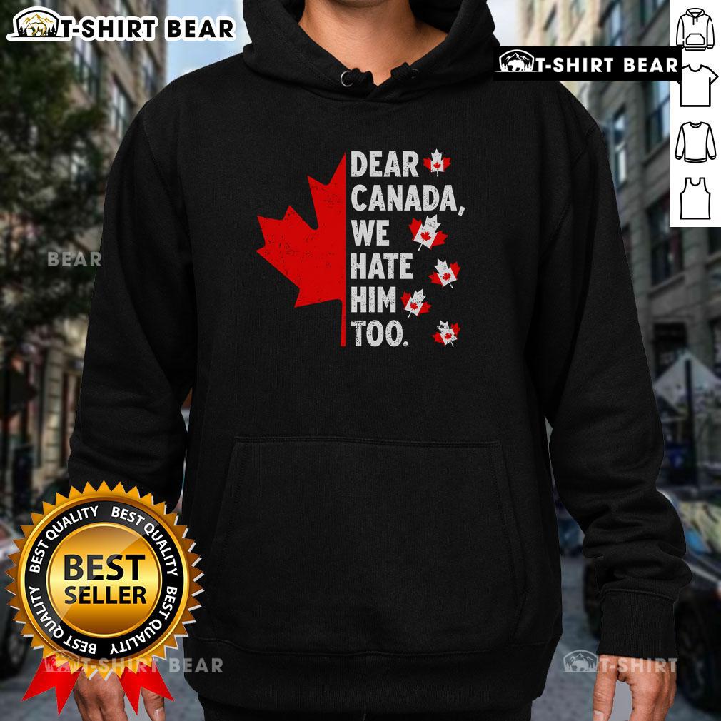 Alt Text: Political protest hoodie featuring 'Dear Canada, We Hate Him Too' slogan, perfect for expressing dissent.