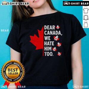 Top Dear Canada We Hate Him Too political protest ladies tee featuring bold text and a striking design for activism.