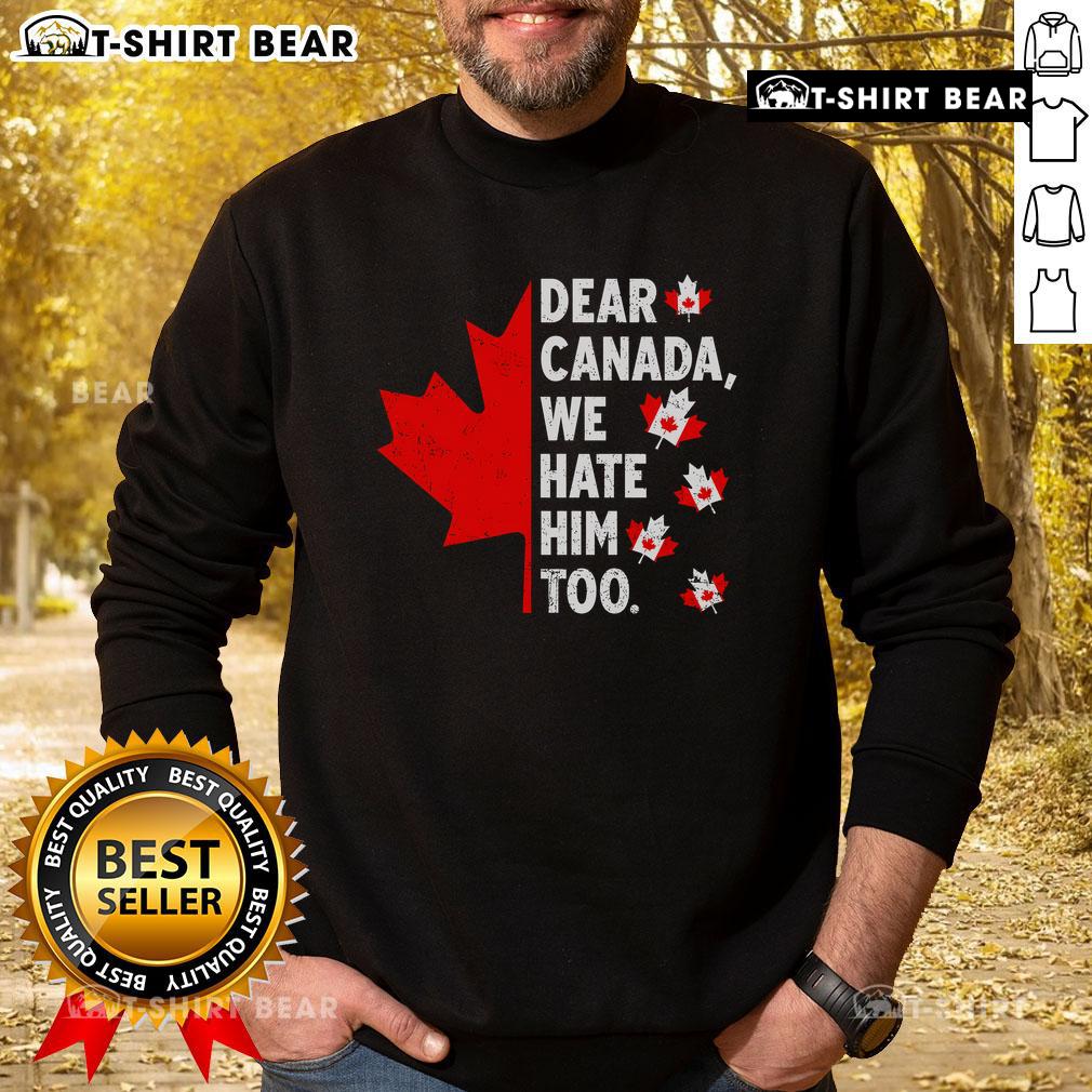 Top Dear Canada We Hate Him Too political protest sweatshirt featuring bold text and vibrant colors.