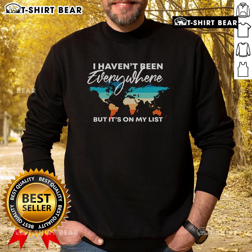 Cozy 'I Haven't Been Everywhere But It's On My List' sweatshirt for travel lovers, perfect for adventures and wanderlust.