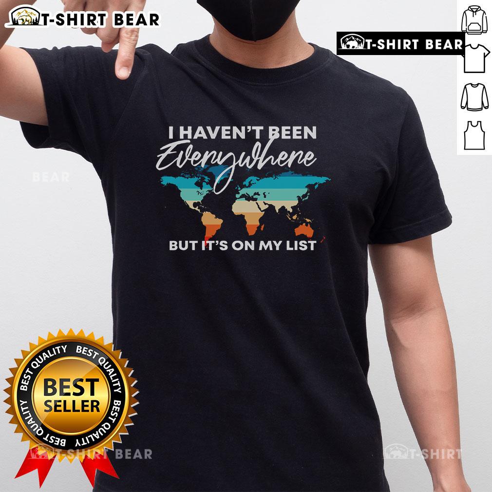 Alt Text: Top I Haven't Been Everywhere But It's On My List Travel Lover T-Shirt for adventurous travelers and wanderlust enthusiasts.