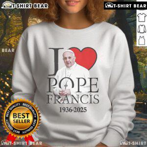 Cozy Top I Love Pope Francis 1936-2025 sweatshirt featuring a stylish design celebrating the beloved Pope.