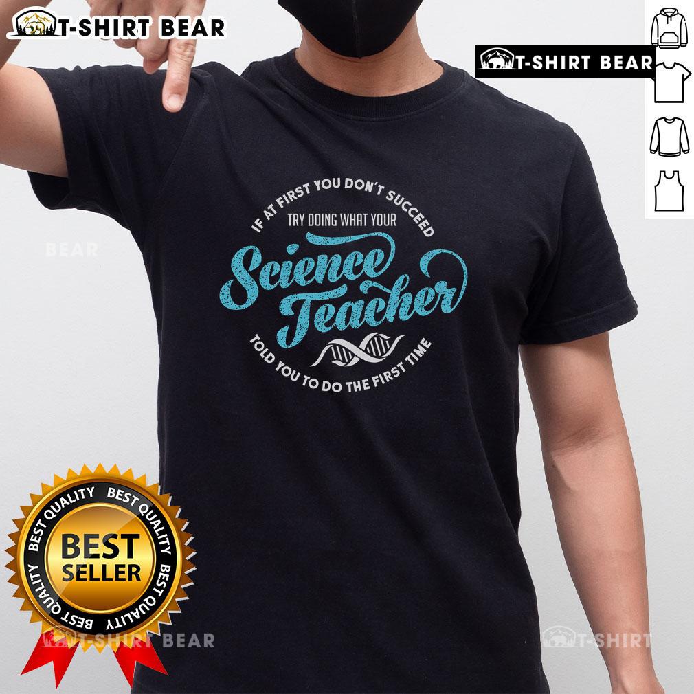 Alt Text: Top 'If At First You Dont Succeed, Try What Your Science Teacher Said' T-Shirt for science enthusiasts and educators.