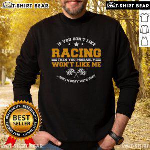 Cozy sweatshirt featuring 'If You Don't Like Racing, You Probably Won't Like Me' design, perfect for racing enthusiasts.