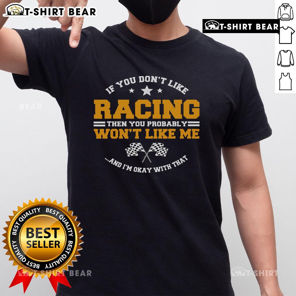Top If You Don't Like Racing Then You Probably Won't Like Me T-Shirt design featuring bold text and racing graphics.