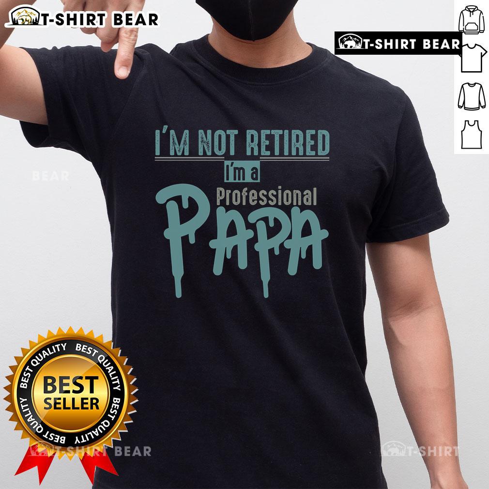 Alt Text: Top I'M Not Retired I'M A Professional Papa T-Shirt design featuring playful text for proud fathers.
