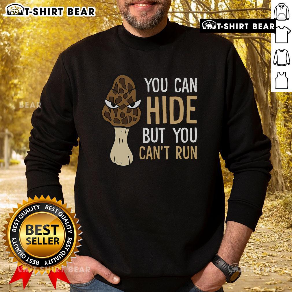 Cozy Morel mushroom hunter sweatshirt featuring the phrase 'You Can Hide But You Can't Run' with a Morel mushroom graphic.